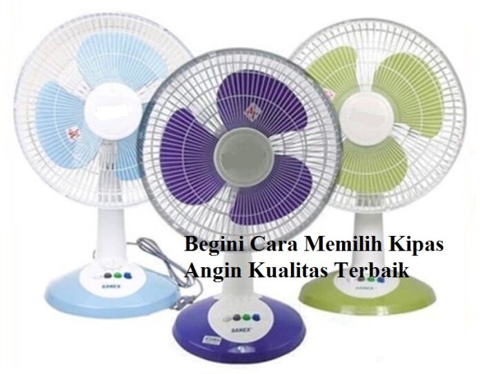 Beginilah Cara Memilih Kipas Angin Kualitas Terbaik